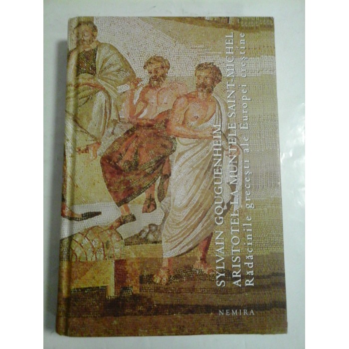 ARISTOTEL  LA  MUNTELE  SAINT-MICHEL  Radacinile grecesti ale Europei crestine  -  Sylvain Gouguenheim  -
